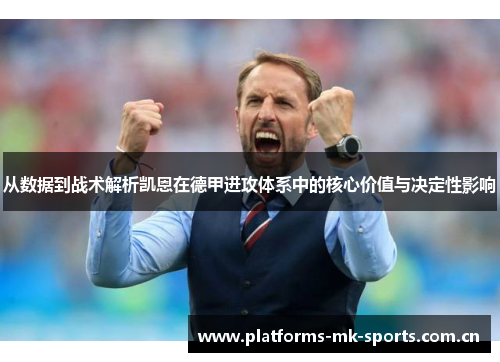 从数据到战术解析凯恩在德甲进攻体系中的核心价值与决定性影响